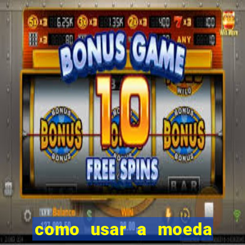 como usar a moeda now no big win
